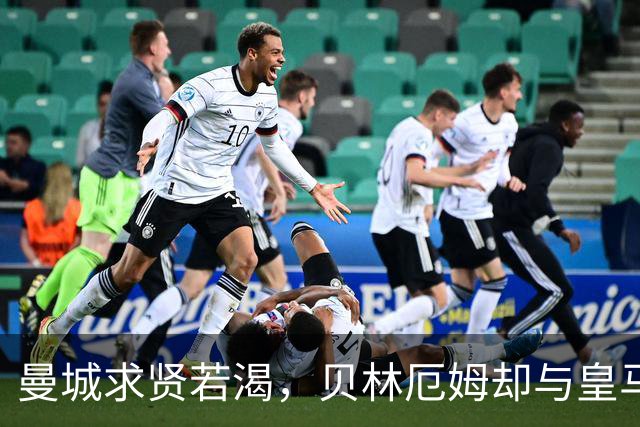 曼城求贤若渴，贝林厄姆却与皇马深情牵手